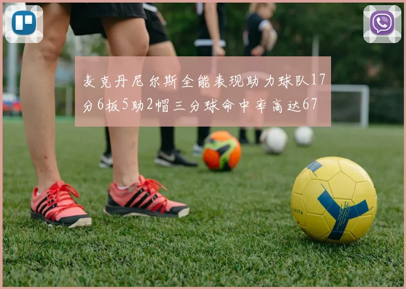 麦克丹尼尔斯全能表现助力球队17分6板5助2帽三分球命中率高达67
