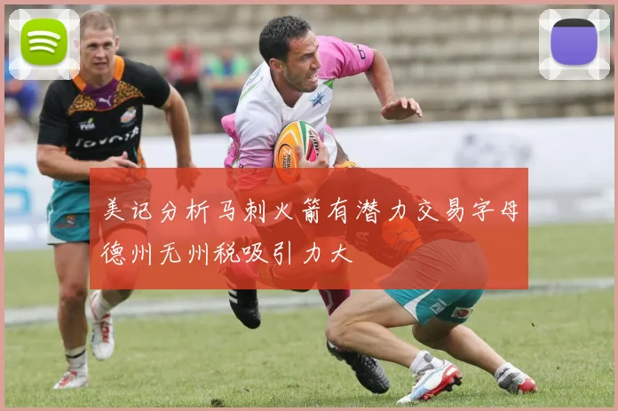 美记分析马刺火箭有潜力交易字母德州无州税吸引力大