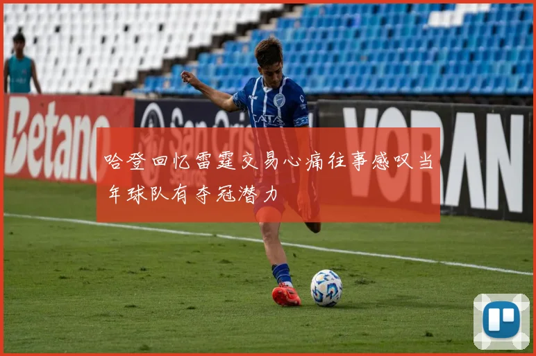 哈登回忆雷霆交易心痛往事感叹当年球队有夺冠潜力