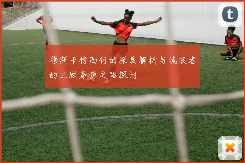 穆斯卡特西行的深度解析与流浪者的三顾茅庐之路探讨