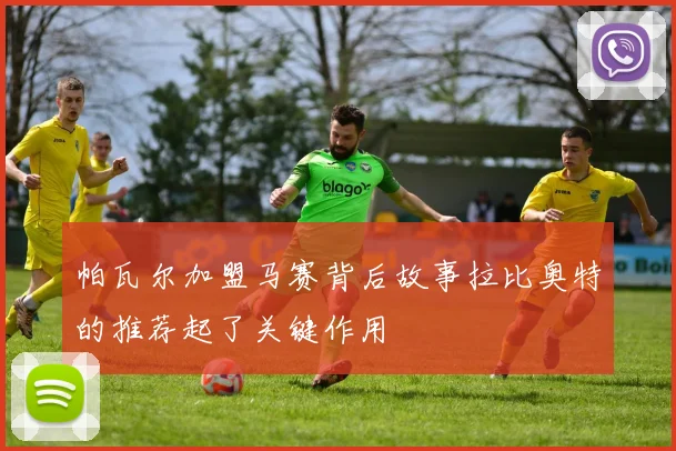 帕瓦尔加盟马赛背后故事拉比奥特的推荐起了关键作用